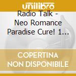 Radio Talk - Neo Romance Paradise Cure! 1 (2 Cd) cd
