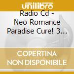 Radio Cd - Neo Romance Paradise Cure! 3 (2 Cd) cd