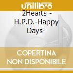 2Hearts - H.P.D.-Happy Days-