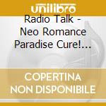 Radio Talk - Neo Romance Paradise Cure! (2 Cd) cd