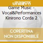 Game Music - Vocal&Performances Kinirono Corda 2 cd