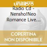 Radio Cd - Nensho!Neo Romance Live Hot!10 Count (2 Cd) cd