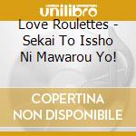 Love Roulettes - Sekai To Issho Ni Mawarou Yo! cd