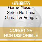 Game Music - Geten No Hana Character Song Cd cd musicale di Game Music