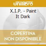 X.I.P. - Paint It Dark cd