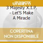 3 Majesty X.I.P. - Let'S Make A Miracle cd