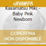 Kasamatsu Miki - Baby Pink Newborn cd