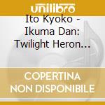 Ito Kyoko - Ikuma Dan: Twilight Heron (2 Cd) cd