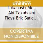 Takahashi Aki - Aki Takahashi Plays Erik Satie 3 cd