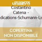 Costantino Catena - Dedications-Schumann-Liszt cd musicale di Costantino Catena