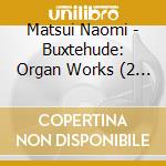 Matsui Naomi - Buxtehude: Organ Works (2 Cd) cd