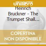Heinrich Bruckner - The Trumpet Shall Sound cd