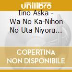 Iino Aska - Wa No Ka-Nihon No Uta Niyoru Piano Sakuhin Shuu cd