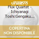 Flux Quartet - Ichiyanagi Toshi:Gengaku Shijuusou Kyoku Shuu cd