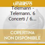 Telemann - Telemann. 6 Concerti / 6 Suites (2 Cd) cd