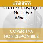 Janacek/Haas/Ligeti - Music For Wind Instrument cd
