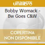 Bobby Womack - Bw Goes C&W cd musicale di Bobby Womack