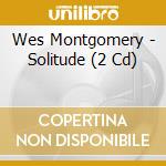 Wes Montgomery - Solitude (2 Cd) cd musicale di Wes Montgomery