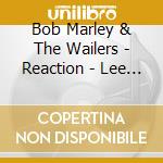 Bob Marley & The Wailers - Reaction - Lee Perry Years 1969-1972 cd musicale di Bob Marley & The Wailers