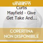 Curtis Mayfield - Give Get Take And Have cd musicale di Curtis Mayfield