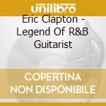 Eric Clapton - Legend Of R&B Guitarist cd musicale di Eric Clapton