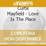 Curtis Mayfield - Love Is The Place cd musicale di Curtis Mayfield