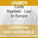 Curtis Mayfield - Live In Europe cd musicale di Curtis Mayfield
