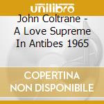 John Coltrane - A Love Supreme In Antibes 1965 cd musicale di John Coltrane
