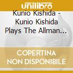Kunio Kishida - Kunio Kishida Plays The Allman Broth cd musicale di Kunio Kishida