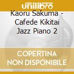 Kaoru Sakuma - Cafede Kikitai Jazz Piano 2 cd