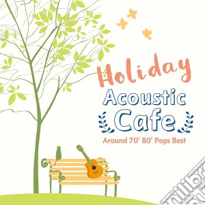 Holiday Acoustic Cafe Around 70'80' Pops Best cd musicale di Antonio Morina Gallerio