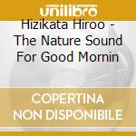 Hizikata Hiroo - The Nature Sound For Good Mornin cd