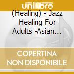 (Healing) - Jazz Healing For Adults -Asian Breeze- cd