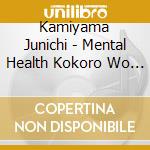 Kamiyama Junichi - Mental Health Kokoro Wo Teate Suru Ongaku Best cd musicale di Kamiyama Junichi
