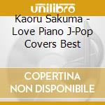 Kaoru Sakuma - Love Piano J-Pop Covers Best cd musicale di Kaoru Sakuma