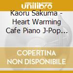 Kaoru Sakuma - Heart Warming Cafe Piano J-Pop Piano Collection cd musicale di Kaoru Sakuma