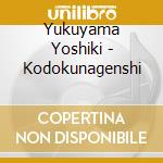 Yukuyama Yoshiki - Kodokunagenshi cd