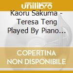 Kaoru Sakuma - Teresa Teng Played By Piano -Her Eternal Melody That Resonates To The He cd
