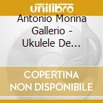 Antonio Morina Gallerio - Ukulele De Kikitai Kokoro No Uta Collection cd
