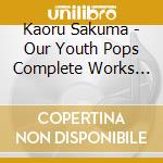 Kaoru Sakuma - Our Youth Pops Complete Works 80S Third cd