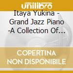 Itaya Yukina - Grand Jazz Piano -A Collection Of Jazz Masterpieces Played On The Grand Piano cd