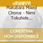 Matubara Mixed Chorus - Niimi Tokuhide Matsumoto Nozomiuta Ga Umarer cd musicale di Matubara Mixed Chorus