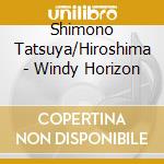 Shimono Tatsuya/Hiroshima - Windy Horizon cd