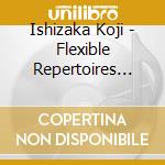 Ishizaka Koji - Flexible Repertoires For Concert cd