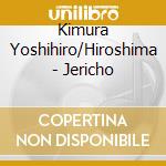Kimura Yoshihiro/Hiroshima - Jericho cd musicale di Kimura Yoshihiro/Hiroshima