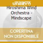 Hiroshima Wind Orchestra - Mindscape cd musicale di Hiroshima Wind Orchestra