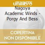 Nagoya Academic Winds - Porgy And Bess cd musicale di Nagoya Academic Winds