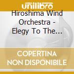Hiroshima Wind Orchestra - Elegy To The Moon cd musicale di Hiroshima Wind Orchestra
