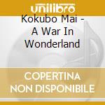 Kokubo Mai - A War In Wonderland cd
