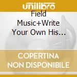 Field Music+Write Your Own His - Field Music+Write Your Own His cd musicale di Field Music+Write Your Own His
